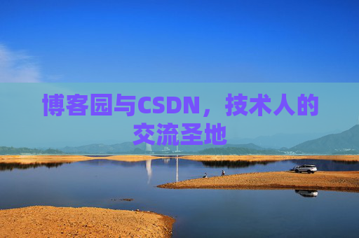 博客园与CSDN,技术人的交流圣地